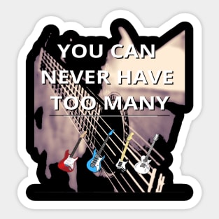 You Can Never Have Too Many Guitars! Sticker